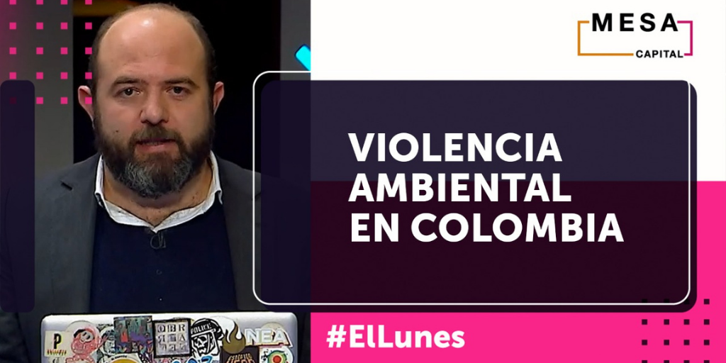 En El Lunes hablamos sobre violencia ambiental en Colombia