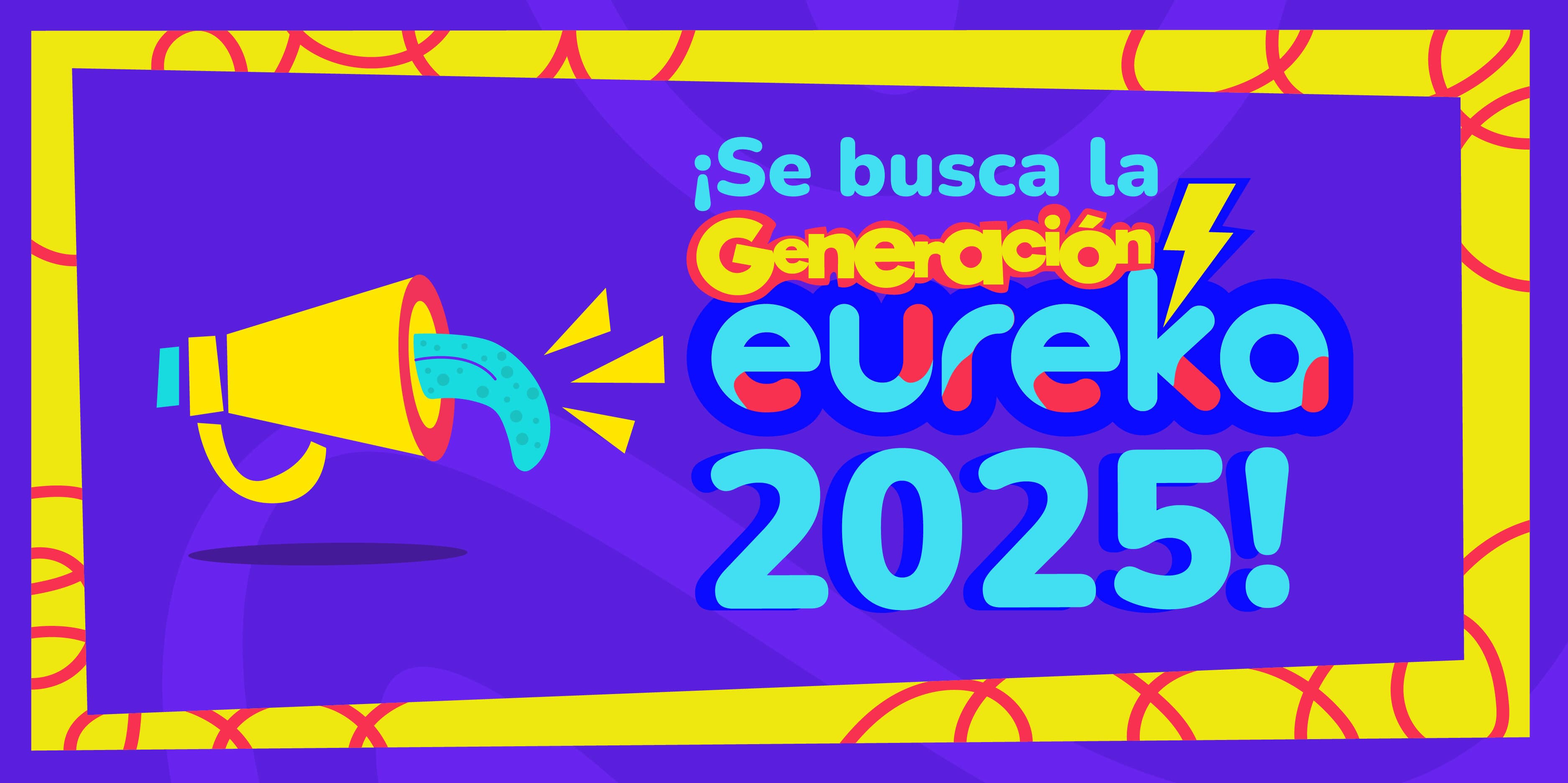 ¡Se busca la Generación eureka 2025!