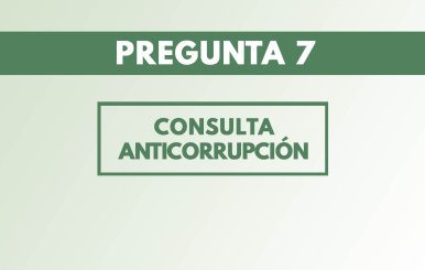 Esta es la pregunta 7 de la Consulta Anticorrupción